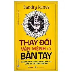 Thay Đổi Vận Mệnh Từ Bàn Tay - Cân Bằng Năng Lượng Thông Qua Chỉ Tay - Luân Xa Và Phép Thủ Ấn - Sandra Kynes