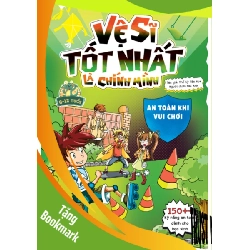 (TẶNG BOOKMARK) Vệ sĩ tốt nhất là chính mình - An toàn khi vui chơi - 150++ kỹ năng an toàn dành cho học sinh - Sách Mẹ và bé