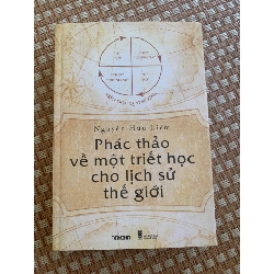 Phác Thảo về một triết học cho lịch sử thế giới ( bìa cứng 95% 2020) Tác giả Nguyễn Hữu Liêm STB2905 Triết Học