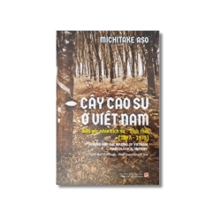 Cây cao su ở Việt Nam dưới góc nhìn lịch sử - Sinh thái (1897-1975) - Michitake Aso Vanvosach