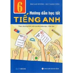 Hướng Dẫn Học Tốt Tiếng Anh 6 (Theo Chương Trình Mới Của Bộ GD Và Đào Tạo) - Mai Lan Hương, Hà Thanh Uyên