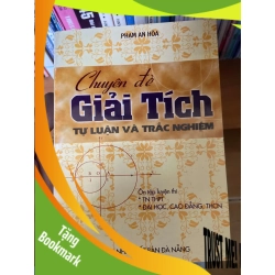 (TẶNG BOOKMARK) Chuyên Đề Giải Tích (Tự Luận Và Trắc Nghiệm) - Phạm An Hòa 2004 Tham khảo - luyện thi RBK-AK2ST1