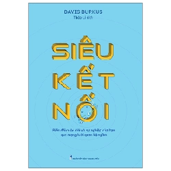 Siêu Kết Nối - Biến Đổi Cuộc Đời Và Sự Nghiệp Của Bạn Qua Mạng Lưới Quan Hệ Ngầm - David Burkus