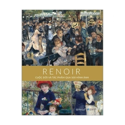 Renoir: Cuộc Đời Và Tác Phẩm Qua 500 Hình Ảnh