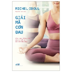 Giải Mã Cơn Đau - Lắng Nghe Thông Điệp Của Cơ Thể Từ Các Cơn Đau Nhức - Michel Odoul 292504