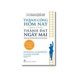 Thành công hôm nay chưa chắc thành đạt ngày mai - Marshall Goldsmith ; Mark Reiter