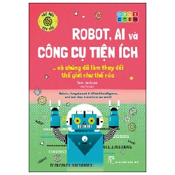 Háo Hức Học Hỏi - STEM - Robot, A.I. Và Công Cụ Tiện Ích… Và Chúng Đã Làm Thay Đổi Thế Giới Như Thế Nào - Tom Jackson