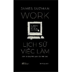 Lịch Sử Việc Làm - Cách Sử Dụng Thời Gian Của Nhân Loại - Nhã Nam James Suzman LỊCH SỬ - CHÍNH TRỊ - TRIẾT HỌC Blogmeo 27525