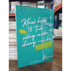 Khỏe hơn 10 tuổi nhờ uống nước đúng cách - Seung-nam Lee (Nguyễn Thị Thu Hà dịch)