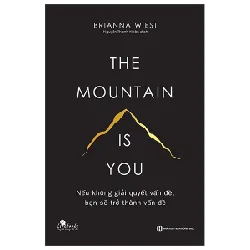 The Mountain Is You - Nếu Không Giải Quyết Vấn Đề, Bạn Sẽ Trở Thành Vấn Đề - Brianna Wiest
