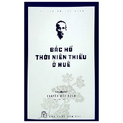 Di sản Hồ Chí Minh. Bác Hồ thời niên thiếu ở Huế - Nguyễn Đắc Xuân 2023 New 100% HCM.PO 47724