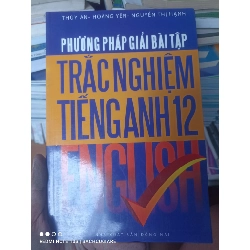(Sách cũ SCGR) Phương Pháp Giải Bài Tập Trắc Nghiệm Tiếng Anh 12 - Thúy An, Hoàng Yến, Nguyễn Thị Hạnh 2009 VAVO-AK2ST2 Blogmeo090426