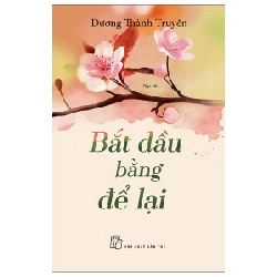 Bắt Đầu Bằng Để Lại - Dương Thành Truyền (Mới 100%) Truyện ngắn, tản văn, NXB Trẻ - SÁCH ĐẠI HỌC