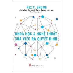 Khoa Học & Nghệ Thuật Của Việc Ra Quyết Định - Rex V. Brown