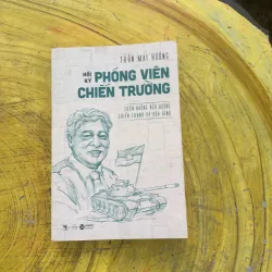 HỒI KÝ PHÓNG VIÊN CHIẾN TRƯỜNG - TRẦN MAI HƯỞNG