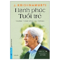 Hạnh Phúc Tuổi Trẻ - Trưởng Thành Bằng Yêu Thương - J. Krishnamurti