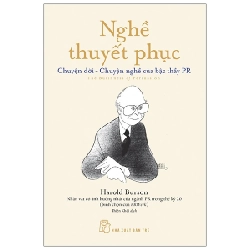 Nghề thuyết phục: Chuyện đời - chuyện nghề của bậc thầy PR - Harold Burson 0 New 100% HCM.PO 47960