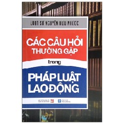 Các Câu Hỏi Thường Gặp Trong Pháp Luật Lao Động - Luật sư Nguyễn Hữu Phước 148067