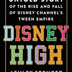 Disney High: The Untold Story of the Rise and Fall of Disney Channel's Tween Empire