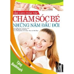 (TẶNG BOOKMARK) Cẩm nang toàn tập - Chăm sóc bé những năm đầu đời - Nguyễn Ngọc Duy Trâm - 2014 - SỨC KHỎE