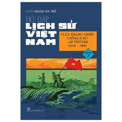 Hỏi Đáp Lịch Sử Việt Nam - Tập 7: Cuộc Kháng Chiến Chống Pháp Lần Thứ Hai (1945-1954) - Nhóm Nhân Văn Trẻ 318559