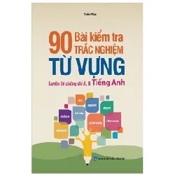 90 Bài Kiểm Tra Trắc Nghiệm Từ Vựng Luyện Thi Chứng Chỉ A, B Tiếng Anh - Thiên Phúc
