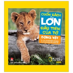 Cuốn Sách Lớn Đầu Tiên Của Tớ - Động Vật (Bìa Cứng) - Catherine D. Hughes, National Geographic Kids