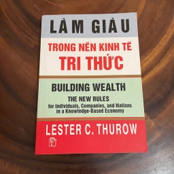 II Tựa sách: Làm Giàu Trong Nền Kinh Tế Tri Thức - LESTER C. THUROW - 2003