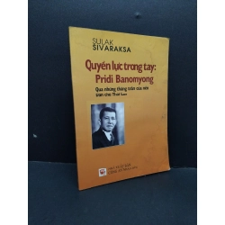 Quyền lực trong tay Pridi Banomyong qua những thăng trầm của nền Dân chủ Thái Lan mới 60% bẩn bìa, ố nhẹ, tróc bìa, ẩm 2013 HCM2110 Sulak Sivaraksa LỊCH SỬ - CHÍNH TRỊ - TRIẾT HỌC