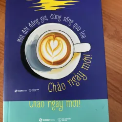 Chào ngày mới - Một đời đáng giá, đừng sống qua loa