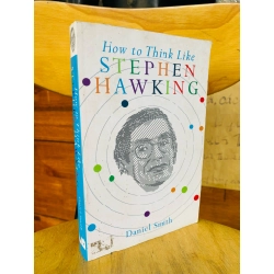 HOW TO THINK LIKE STEPHEN HAWKING - DANIEL SMITH