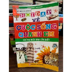 Hỏi đáp về cuộc sống quanh em – Những điều bạn cần biết – Đức Thanh (biên soạn) 574027