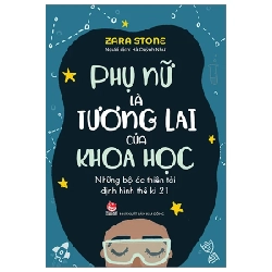 Phụ Nữ Là Tương Lai Của Khoa Học - Những Bộ Óc Thiên Tài Định Hình Thế Kỉ 21 - Zara Stone 247002