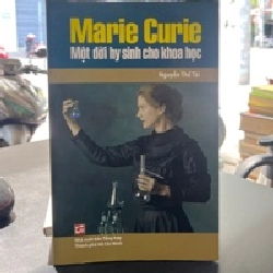Marie Curie Một Đời Hy Sinh Cho Khoa Học - Nguyễn Thế Tài