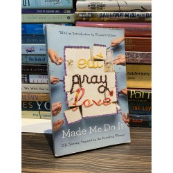 Eat Pray Love Made Me Do It: Life Journeys Inspired by the Bestselling Memoir with Introduction by Elizabeth Gilbert 166475