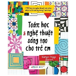 Toán Học Và Nghệ Thuật Sáng Tạo Cho Trẻ Em (2020) - Karyn Tripp