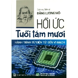 Hồi Ức Tuổi Tám Mươi - Hành Trình Từ Điện Tử Đến Vi Mạch - Giáo sư, Tiến sĩ Đặng Lương Mô (Mới 100%) Tiểu sử, hồi ký, NXB Tổng Hợp TPHCM - SÁCH ĐẠI HỌC