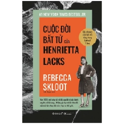 Cuộc Đời Bất Tử Của Henrietta Lacks - Rebecca Skloot