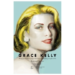 Grace Kelly - Những Góc Khuất Chưa Từng Hé Lộ Về Một Cuộc Đời Tưởng Chừng Hoàn Hảo - Bertrand Tessier
