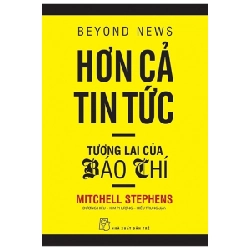 Hơn Cả Tin Tức - Tương Lai Của Báo Chí (Tái Bản 2015) - Mitchell Stephens ASB.PO Oreka Blogmeo 230225