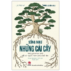 Sống Như Những Cái Cây - Những Bài Học Nhỏ Để Có Nguồn Hạnh Phúc Bất Tận (T 2021) 333020