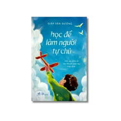 Học để làm người tự chủ - Một góc nhìn về câu chuyện giáo dục hiện thời