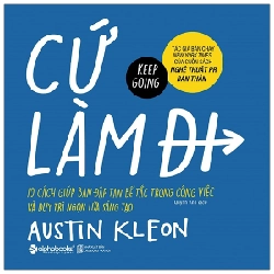 Cứ Làm Đi! - 10 Cách Giúp Bạn Đập Tan Bế Tắc Trong Công Việc Và Duy Trì Ngọn Lửa Sáng Tạo - Austin Kleon 294472