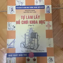 Tự làm lấy đồ chơi khoa học (tập 1)