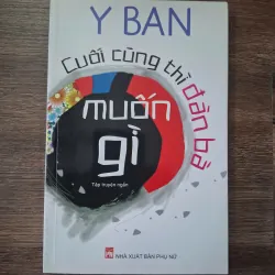 Cuối cùng thì đàn bà muốn gì - Y Ban - Tập truyện ngắn