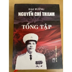 [Phiên Chợ Sách Cũ] Đại Tướng Nguyễn Chí Thanh -Tổng Tập (bìa cứng) 2009 - Đại Tá Lê Hải Triều,Đại Tá nhà văn Nguyễn Tiến Hải-NXB Quân Đội Nhân Dân 0506