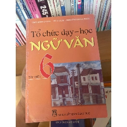 (Sách cũ SCGR) Tổ Chức Dạy – Học Ngữ Văn 6 (Tập Một) - Trần Đình Chung, Vũ Thị Lan, Nguyễn Khánh Xuân 2007 Tham khảo - luyện thi VAVO-AK1T3 Blogmeo090426
