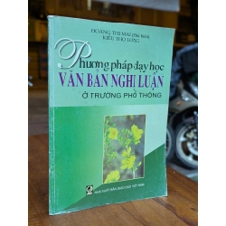 PHƯƠNG PHÁP DẠY HỌC VĂN BẢN NGHỊ LUẬN Ở TRƯỜNG PHỔ THÔNG - HOÀNG THỊ MAI CHỦ BIÊN