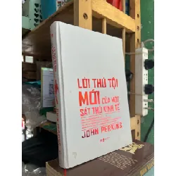 LỜI THÚ TỘI MỚI CỦA MỘT SÁT THỦ KINH TẾ - JOHN PERKINS ( NGƯỜI DỊCH LÊ ĐỒNG TÂM VÀ VŨ THỊ THANH TÂM ) 302110