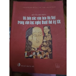 (Sách cũ SCGR) Kỷ yếu hội thảo về bản sắc văn hóa Hà Nội trong văn học nghệ thuật thế kỷ XX - 2010 - 275 trang Sách văn học ANTQ2702 Blogmeo090426